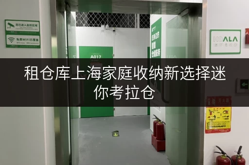 租仓库上海家庭收纳新选择迷你考拉仓，透明价格，省钱攻略