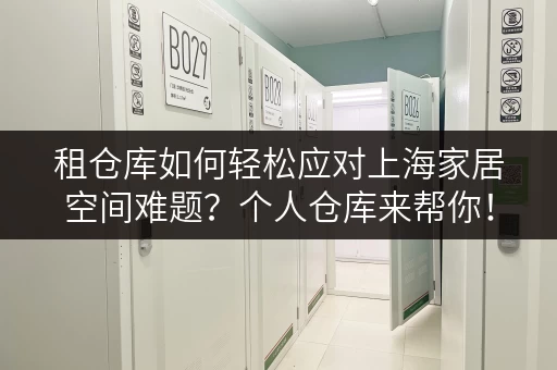 租仓库如何轻松应对上海家居空间难题?个人仓库来帮你! 租仓库如何轻松应对上海家居空间难题?个人仓库来帮你!
