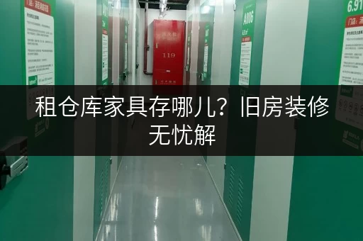 租仓库家具存哪儿?旧房装修无忧解 租仓库家具存哪儿?旧房装修无忧解