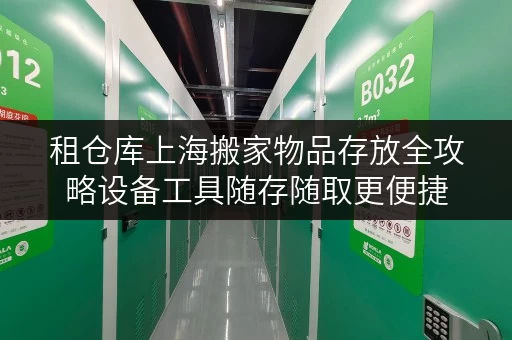 租仓库上海搬家物品存放全攻略设备工具随存随取更便捷