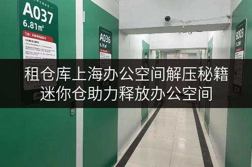 租仓库上海办公空间解压秘籍迷你仓助力释放办公空间 租仓库上海办公空间解压秘籍迷你仓助力释放办公空间