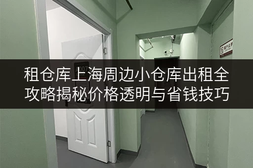 租仓库上海周边小仓库出租全攻略揭秘价格透明与省钱技巧