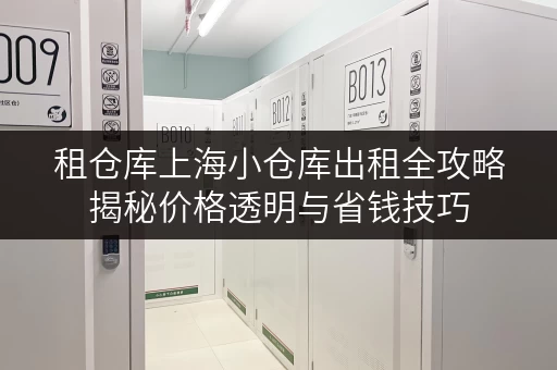 租仓库上海小仓库出租全攻略揭秘价格透明与省钱技巧 租仓库上海小仓库出租全攻略揭秘价格透明与省钱技巧