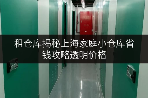 租仓库揭秘上海家庭小仓库省钱攻略透明价格，高效存储