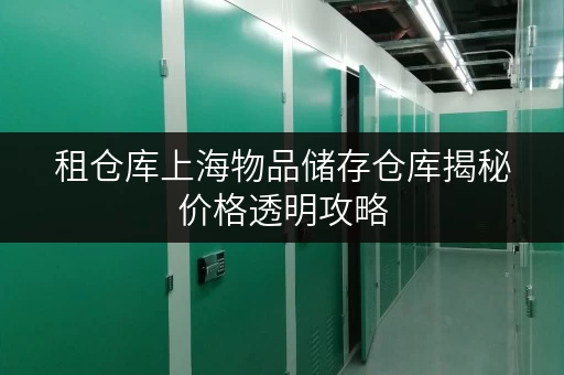 租仓库上海物品储存仓库揭秘价格透明攻略,告别存储烦恼! 租仓库上海物品储存仓库揭秘价格透明攻略,告别存储烦恼!