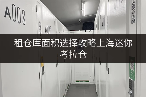 租仓库面积选择攻略上海迷你考拉仓,帮你轻松选对仓储空间! 租仓库面积选择攻略上海迷你考拉仓,帮你轻松选对仓储空间!