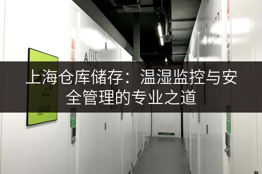 上海仓库储存：温湿监控与安全管理的专业之道